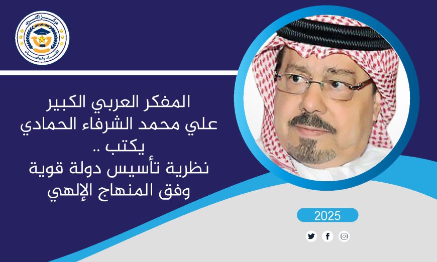 المفكر العربي علي محمد الشرفاء الحمادي يضع رؤية مفكر وتجربة خبير حول نظرية تأسيس دولة قوية وفق المنهاج الإلهي