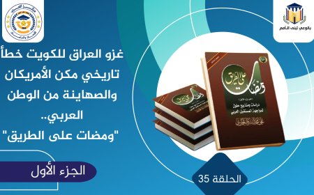 غزو العراق للكويت خطأ تاريخي مكن الأمريكان والصهاينة من الوطن العربي.. «ومضات على الطريق»