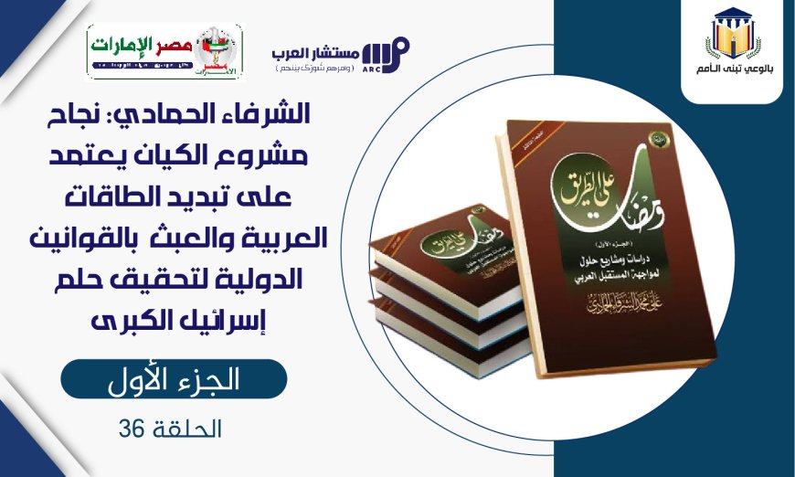 الشرفاء الحمادي: نجاح مشروع الكيان يعتمد على تبديد الطاقات العربية والعبث  بالقوانين الدولية لتحقيق حلم إسرائيل الكبرى