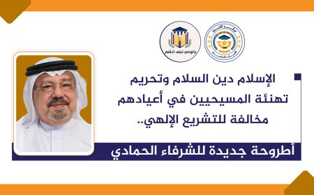 الإسلام دين السلام وتحريم تهنئة المسيحيين في أعيادهم مخالفة للتشريع الإلهي.. أطروحة جديدة للشرفاء الحمادي