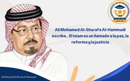 Ali Mohamed Al-Shurafa Al-Hammadi escribe.. El Islam es un llamado a la paz, la reforma y la justicia