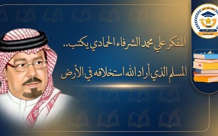 المفكر علي محمد الشرفاء الحمادي يكتب.. المسلم الذي أراد الله استخلافه في الأرض