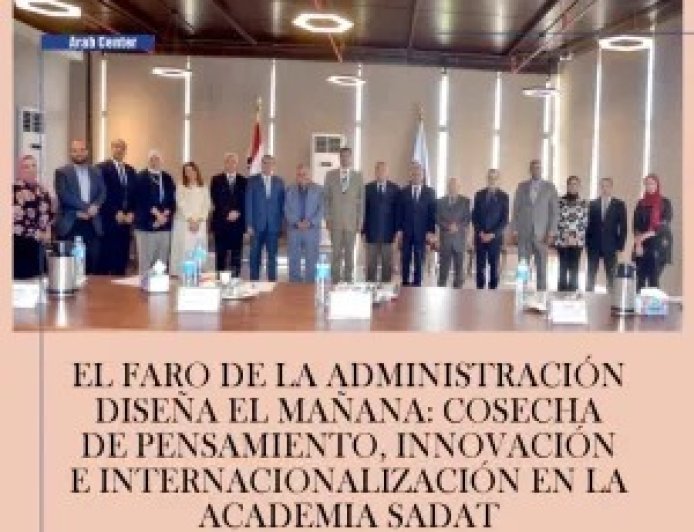 El faro de la administración diseña el mañana: Cosecha de pensamiento, innovación e internacionalización en la Academia Sadat