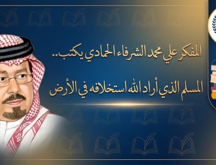 المفكر علي محمد الشرفاء الحمادي يكتب.. المسلم الذي أراد الله استخلافه في الأرض