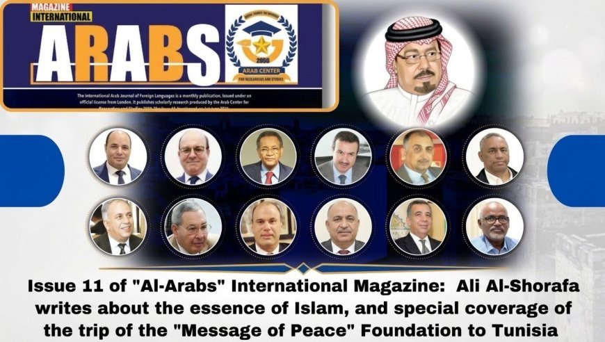 صدور العدد 11 من مجلة “العرب” الدولية: علي الشرفاء يكتب عن جوهر الإسلام، وتغطية خاصة لرحلة مؤسسة “رسالة السلام” إلى تونس