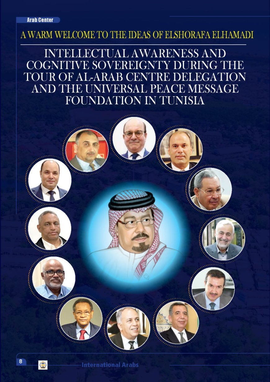A Warm Welcome to the Ideas of Elshorafa Elhamadi  Intellectual Awareness and Cognitive Sovereignty During the Tour of Al-Arab Centre Delegation and the Universal Peace Message Foundation in Tunisia