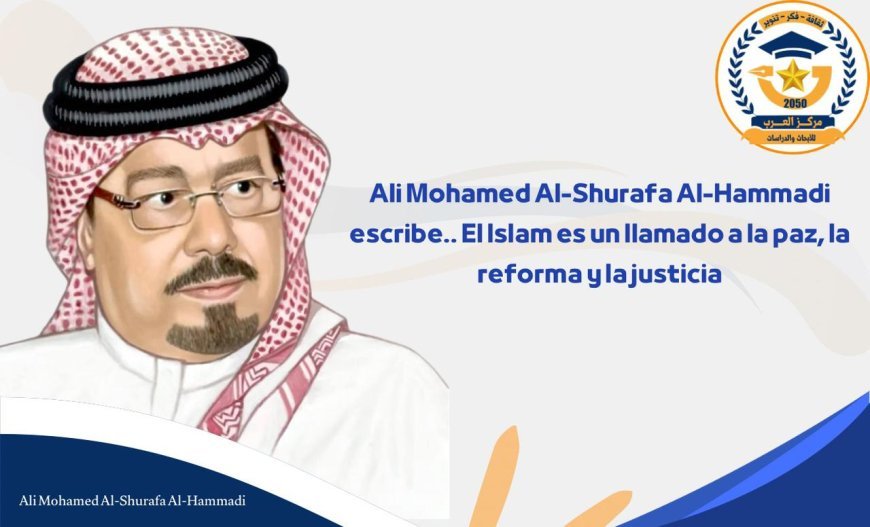 Ali Mohamed Al-Shurafa Al-Hammadi escribe.. El Islam es un llamado a la paz, la reforma y la justicia