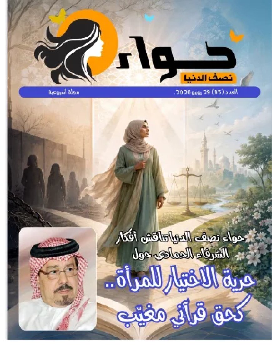 العدد الجديد من مجلة حواء نصف الدنيا يناقش حرية المرأة فى الإختيار إستنادا إلى أطروحات المفكر على الشرفاء القرآنية