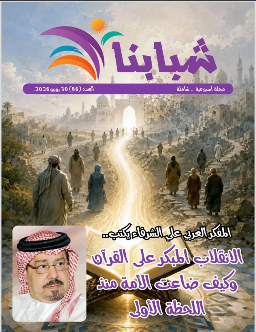 مقال المفكر على الشرفاء  “الانقلاب المبكر على القرآن وكيف ضاعت الأمة منذ اللحظة الأولى”…يتصدر العدد الجديد من مجلة شبابنا