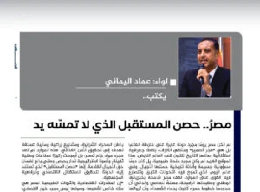 اللواء عماد اليماني يكتب.. مصرُ.. حصن المستقبل الذي لا تمسّه يد