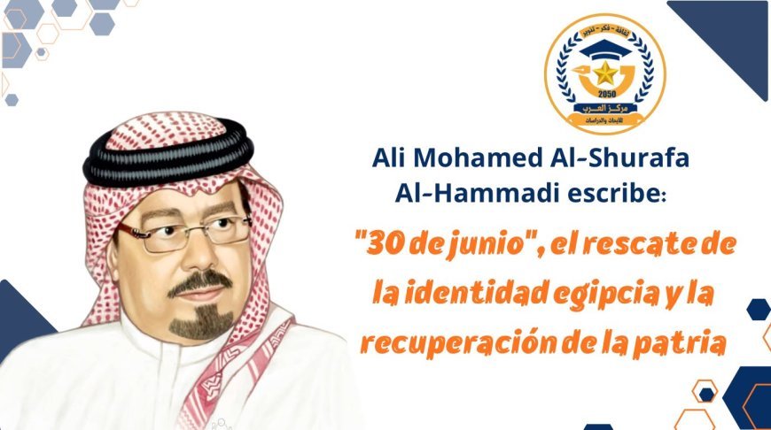 Ali Mohamed Al-Shurafa Al-Hammadi escribe: "30 de junio", el rescate de la identidad egipcia y la recuperación de la patria