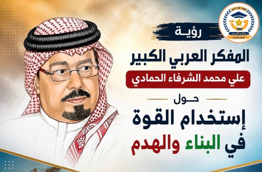 رؤية المفكر العربي الكبير علي محمد الشرفاء الحمادي حول إستخدام القوة في البناء والهدم