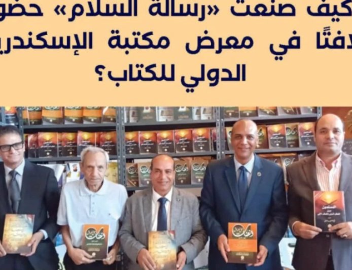 من جناح للكتب إلى منصة للحوار والشراكات.. كيف صنعت «رسالة السلام» حضورًا لافتًا في معرض مكتبة الإسكندرية الدولي للكتاب؟