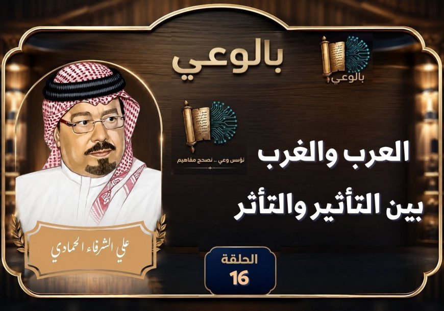بالفيديو الحلقة 16 من برنامج بالوعي على موجات إذاعة صوت حول العرب والغرب التأثير والتأثر برعاية المكتبة الرقمية للشرفاء الحمادي